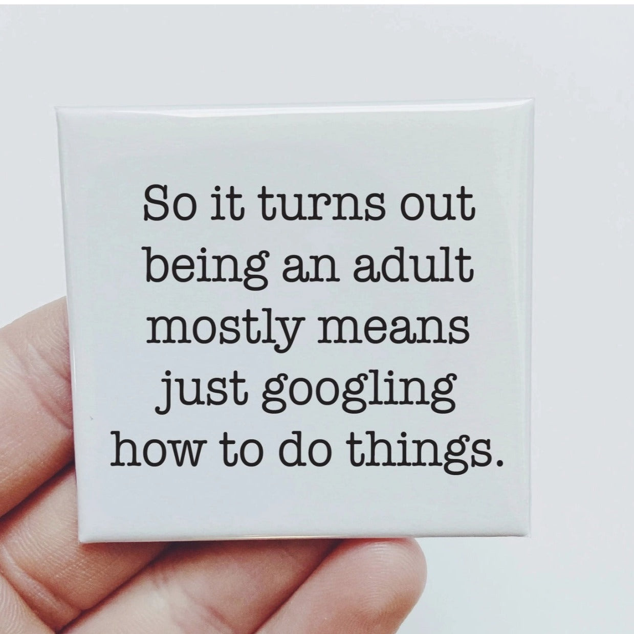 SO IT TURNS OUT BEING AN ADULT MAGNET
