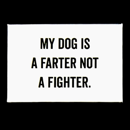 "MY DOG IS A FARTER NOT A FIGHTER." WHITE MAGNET (FUN, HUMOR, GIFT, UNIQUE)