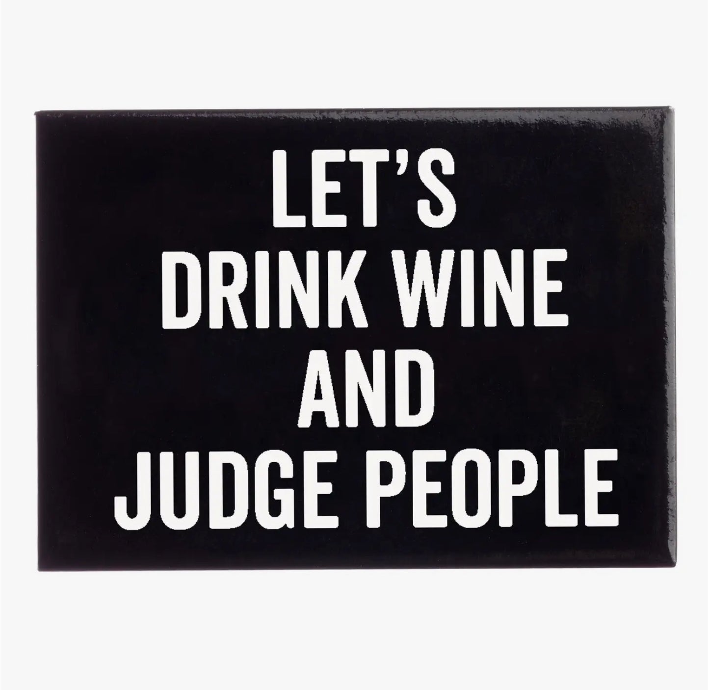 LET'S DRINK WINE AND JUDGE PEOPLE MAGNET